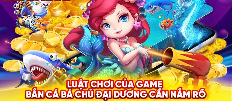 Luật chơi của game bắn cá bá chủ đại dương cần nắm rõ