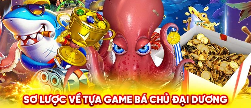 Sơ lược về tựa game bá chủ đại dương